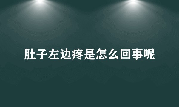 肚子左边疼是怎么回事呢