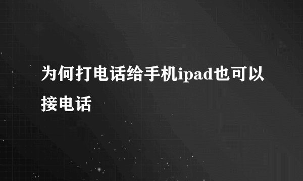 为何打电话给手机ipad也可以接电话