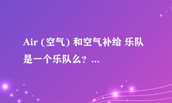 Air (空气) 和空气补给 乐队 是一个乐队么？都有什么代表做？