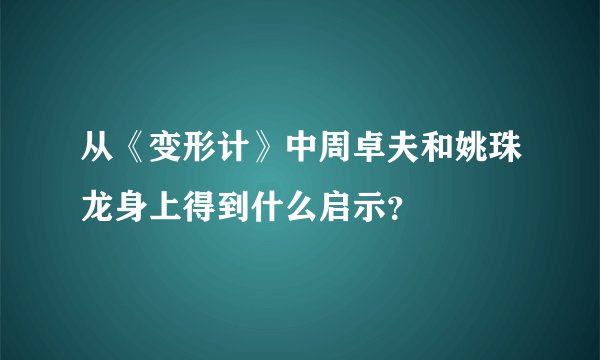 从《变形计》中周卓夫和姚珠龙身上得到什么启示？