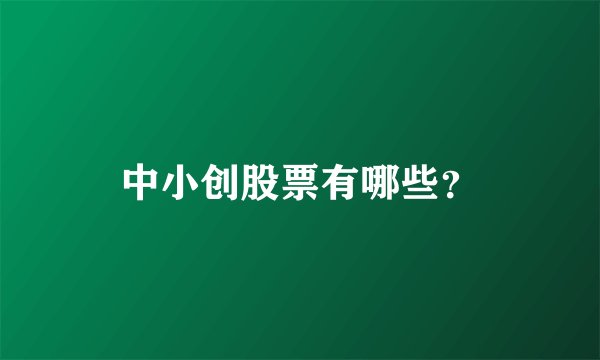 中小创股票有哪些？