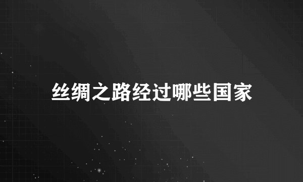 丝绸之路经过哪些国家