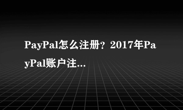 PayPal怎么注册？2017年PayPal账户注册教程详解