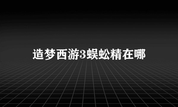 造梦西游3蜈蚣精在哪