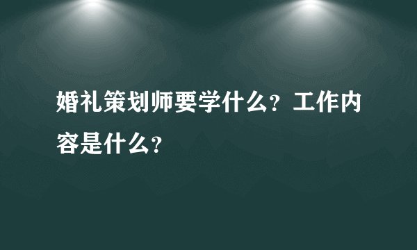 婚礼策划师要学什么？工作内容是什么？