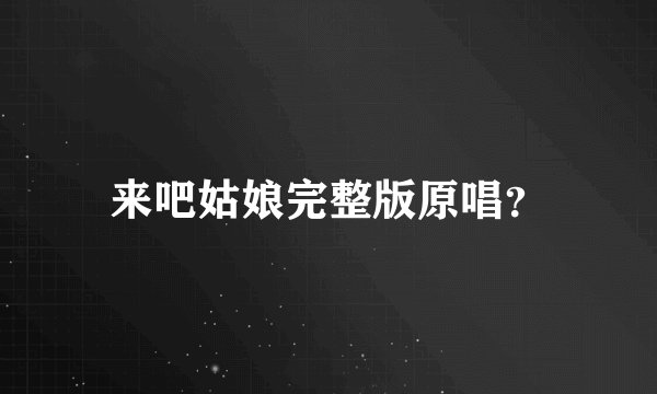 来吧姑娘完整版原唱？