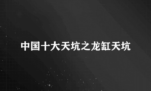 中国十大天坑之龙缸天坑