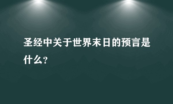 圣经中关于世界末日的预言是什么？