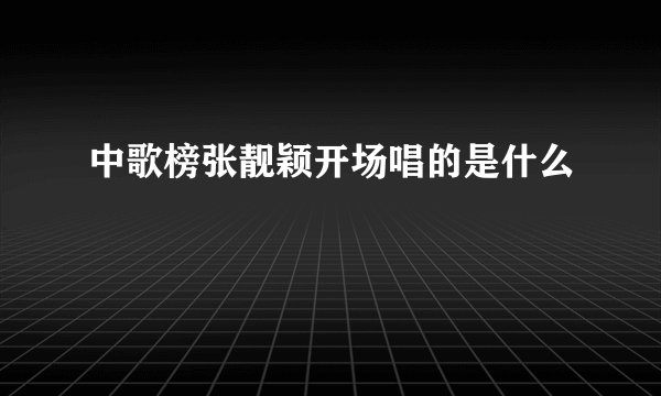 中歌榜张靓颖开场唱的是什么