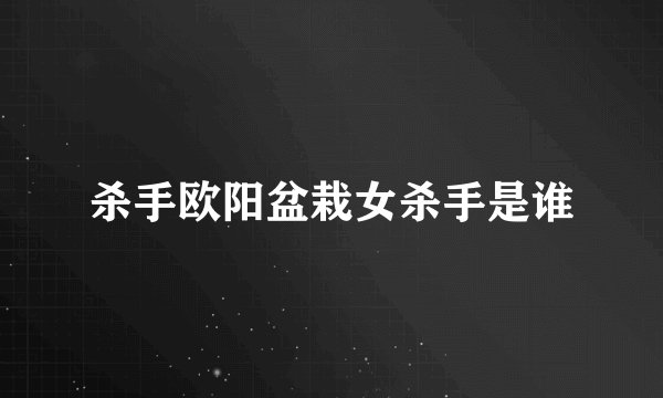 杀手欧阳盆栽女杀手是谁