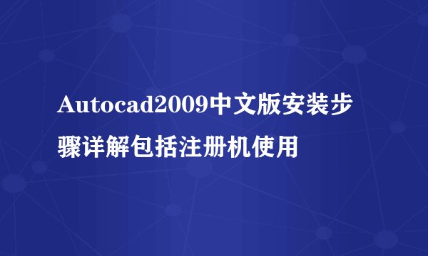 Autocad2009中文版安装步骤详解包括注册机使用