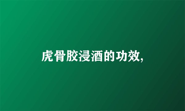 虎骨胶浸酒的功效,