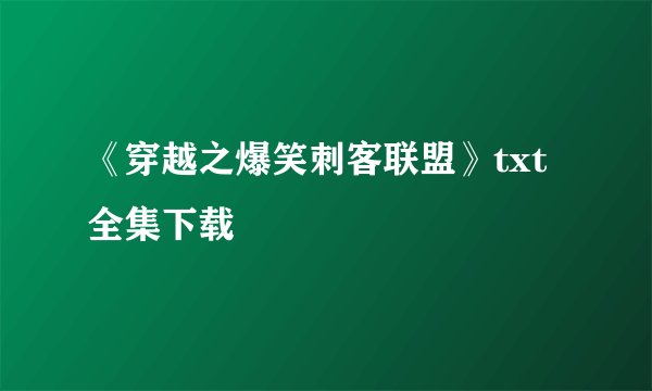 《穿越之爆笑刺客联盟》txt全集下载