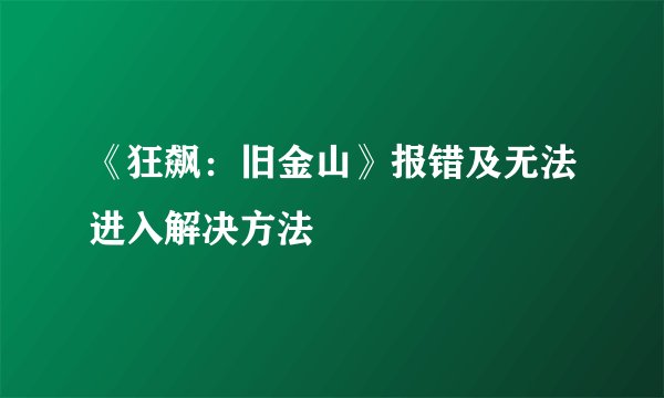 《狂飙：旧金山》报错及无法进入解决方法