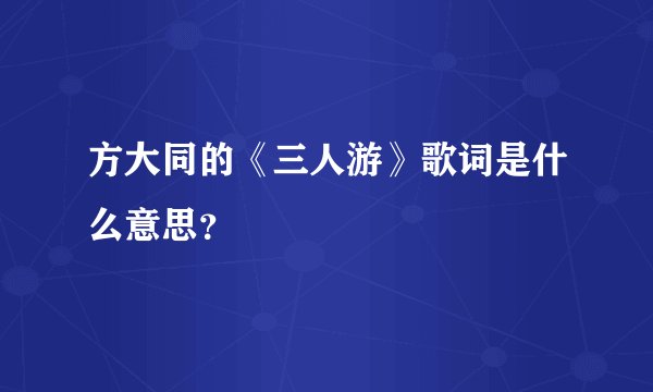 方大同的《三人游》歌词是什么意思?