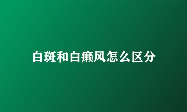 白斑和白癞风怎么区分