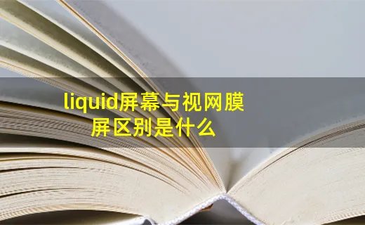 liquid屏幕与视网膜屏区别是什么