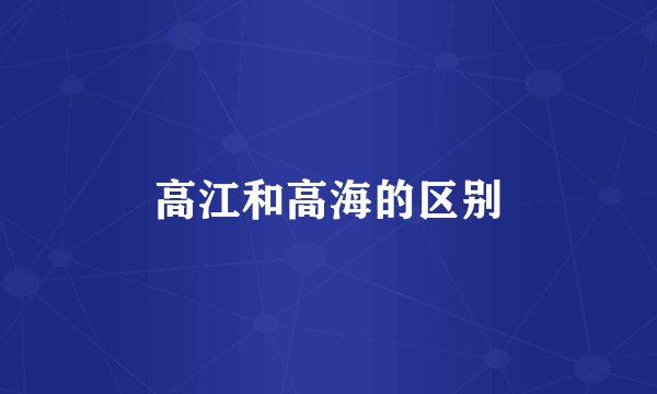高江和高海的区别