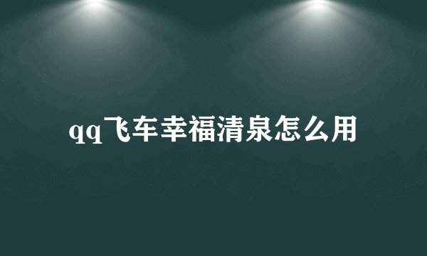 qq飞车幸福清泉怎么用