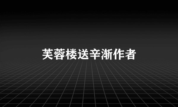 芙蓉楼送辛渐作者