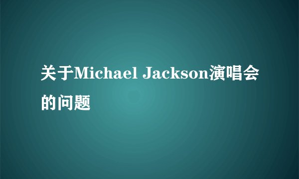 关于Michael Jackson演唱会的问题