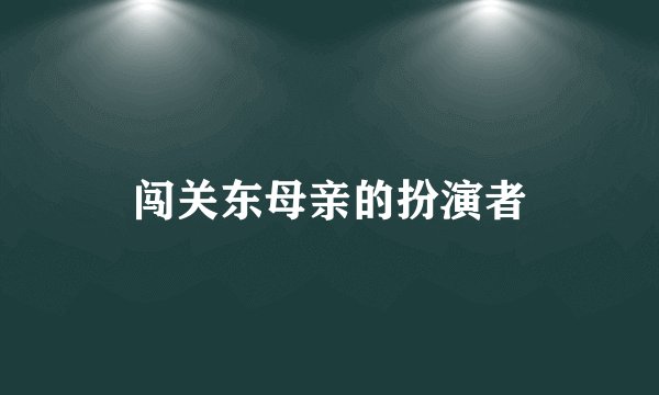 闯关东母亲的扮演者