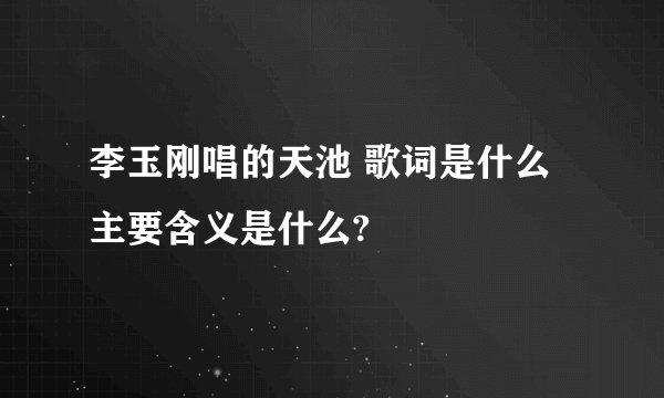李玉刚唱的天池 歌词是什么主要含义是什么?
