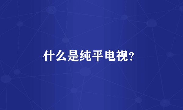 什么是纯平电视？