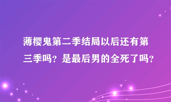 薄樱鬼第二季结局以后还有第三季吗？是最后男的全死了吗？