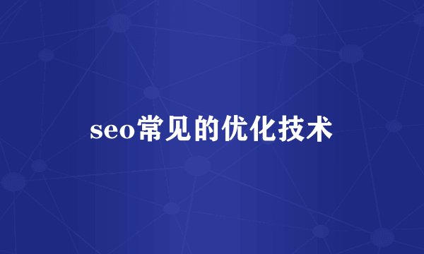 seo常见的优化技术