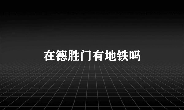 在德胜门有地铁吗