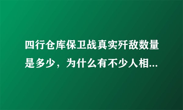 四行仓库保卫战真实歼敌数量是多少，为什么有不少人相信击毙的人不多，甚至有的相信只击毙1个人。。。？