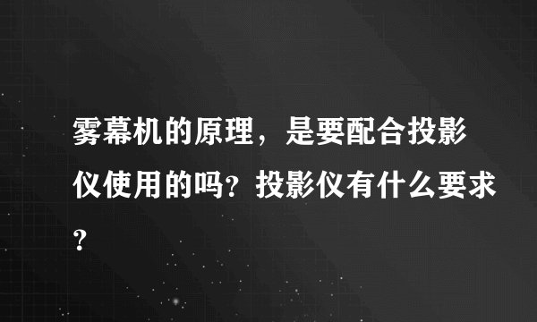 雾幕机的原理，是要配合投影仪使用的吗？投影仪有什么要求？