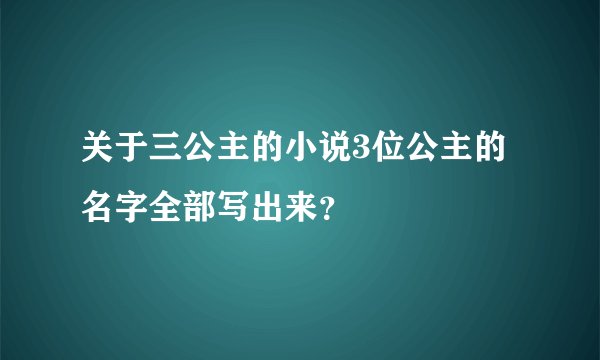 关于三公主的小说3位公主的名字全部写出来？