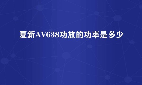 夏新AV638功放的功率是多少