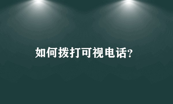 如何拨打可视电话？