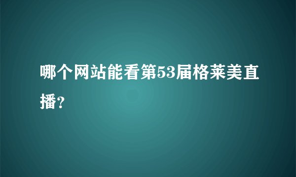 哪个网站能看第53届格莱美直播？