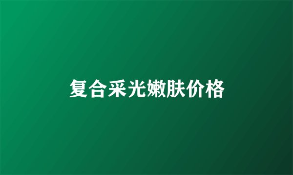 复合采光嫩肤价格