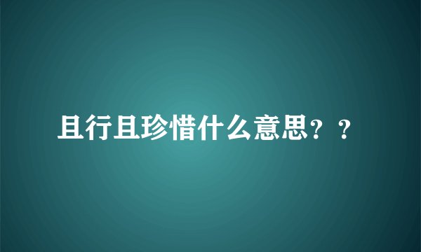 且行且珍惜什么意思？？