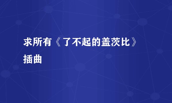求所有《了不起的盖茨比》 插曲