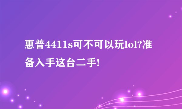 惠普4411s可不可以玩lol?准备入手这台二手!