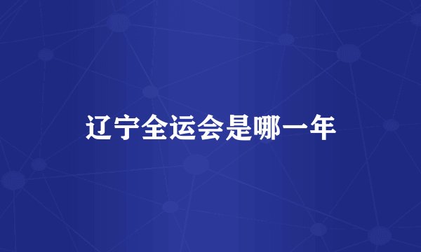 辽宁全运会是哪一年