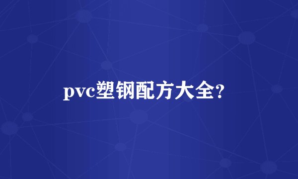 pvc塑钢配方大全？