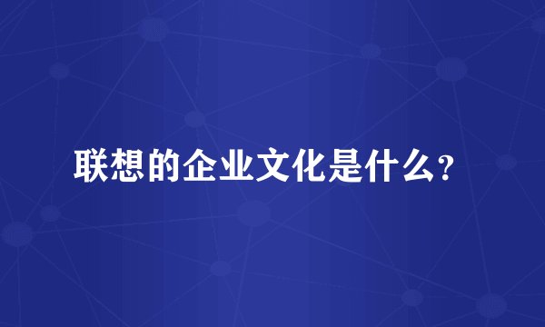 联想的企业文化是什么？