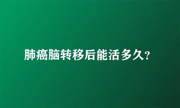 肺癌脑转移后能活多久？