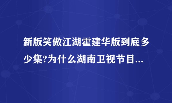 新版笑傲江湖霍建华版到底多少集?为什么湖南卫视节目表是一共53集??而大家都说42集!!!!
