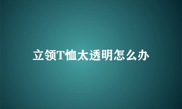 立领T恤太透明怎么办