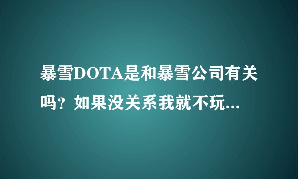 暴雪DOTA是和暴雪公司有关吗？如果没关系我就不玩那游戏。