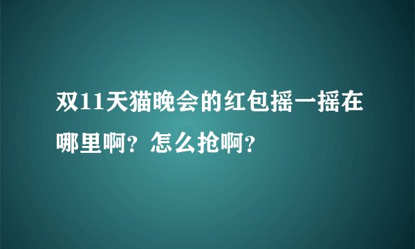 双11天猫晚会的红包摇一摇在哪里啊？怎么抢啊？