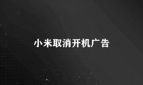 小米取消开机广告